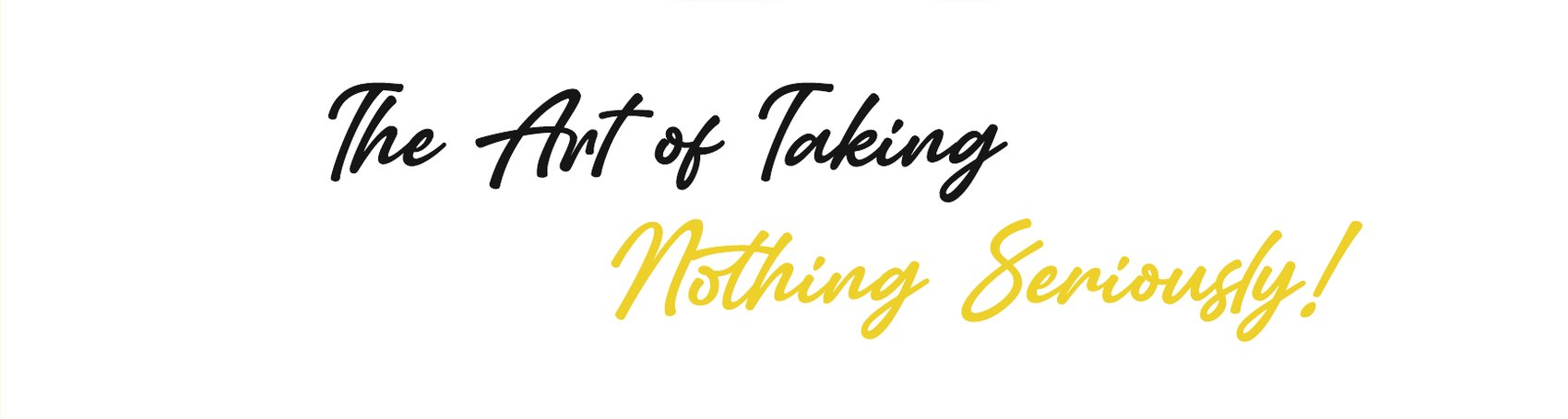 The art of taking nothing seriously